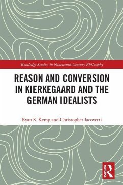 Reason and Conversion in Kierkegaard and the German Idealists - Kemp, Ryan; Iacovetti, Christopher
