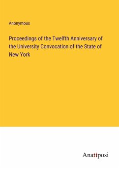 Proceedings of the Twelfth Anniversary of the University Convocation of the State of New York - Anonymous