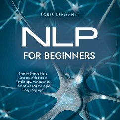 NLP for Beginners Step by Step to More Success With Simple Psychology, Manipulation Techniques and the Right Body Language (MP3-Download) - Lehmann, Boris