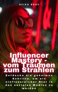 Influencer Mastery - vom Träumen zum Strahlen (eBook, ePUB) - Boos, Heiko