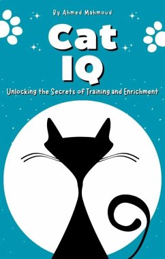 Cat IQ Unlocking the Secrets of Training and Enrichment (eBook, ePUB) - Mahmoud, Ahmed