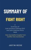 Summary of Fight Right by Julie Schwartz Gottman PhD and John Gottman PhD: How Successful Couples Turn Conflict into Connection (eBook, ePUB)