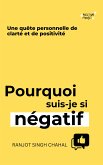 Pourquoi suis-je si négatif : Une quête personnelle de clarté et de positivité (eBook, ePUB)