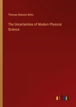 The Uncertainties of Modern Physical Science - Birks, Thomas Rawson