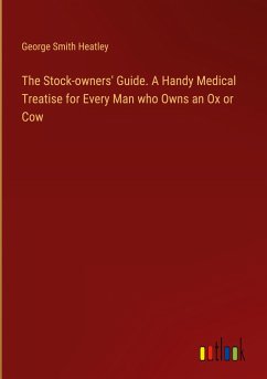 The Stock-owners' Guide. A Handy Medical Treatise for Every Man who Owns an Ox or Cow