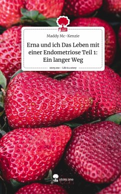 Erna und ich Das Leben mit einer Endometriose Teil 1: Ein langer Weg. Life is a Story - story.one - Mc-Kenzie, Maddy