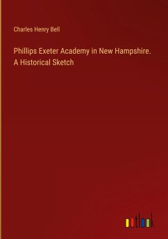 Phillips Exeter Academy in New Hampshire. A Historical Sketch
