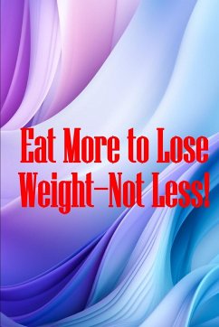 Eat More to Lose Weight-Not Less! - Fish, Oscar W.