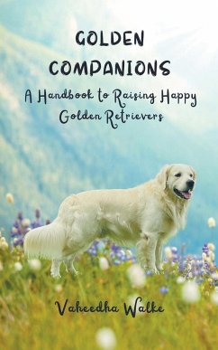 Golden Companions - A Handbook to Raising Happy Golden Retrievers - Walke, Vaheedha