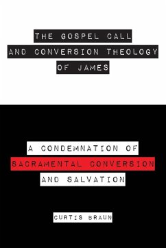 The Gospel Call and Conversion Theology of James - Braun, Curtis