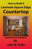 How to Build A Laminate Square Edge Countertop (eBook, ePUB)