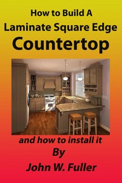 How to Build A Laminate Square Edge Countertop (eBook, ePUB) - Fuller, John W.