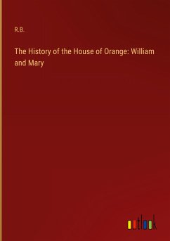 The History of the House of Orange: William and Mary - R. B.