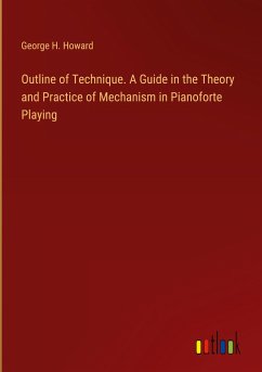 Outline of Technique. A Guide in the Theory and Practice of Mechanism in Pianoforte Playing