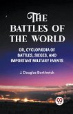 THE BATTLES OF THE WORLD OR, CYCLOPAEDIA OF BATTLES, SIEGES AND IMPORTANT MILITARY EVENTS