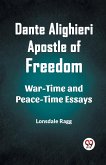 Dante Alighieri Apostle Of Freedom War-Time And Peace-Time Essays