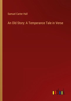 An Old Story: A Temperance Tale in Verse - Hall, Samuel Carter