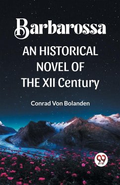 BARBAROSSA AN HISTORICAL NOVEL OF THE XII CENTURY - Bolanden, Conrad Von