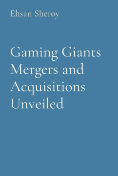 Gaming Giants Mergers and Acquisitions Unveiled - Sheroy, Ehsan