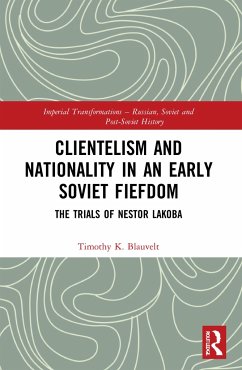 Clientelism and Nationality in an Early Soviet Fiefdom - Blauvelt, Timothy K