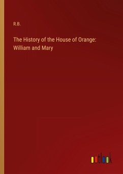 The History of the House of Orange: William and Mary - R. B.