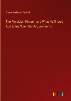 The Physician Himself and What He Should Add to his Scientific Acquirements - Cathell, Daniel Webster