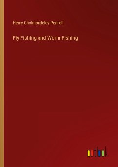 Fly-Fishing and Worm-Fishing - Cholmondeley-Pennell, Henry