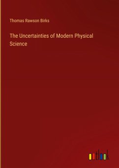The Uncertainties of Modern Physical Science - Birks, Thomas Rawson