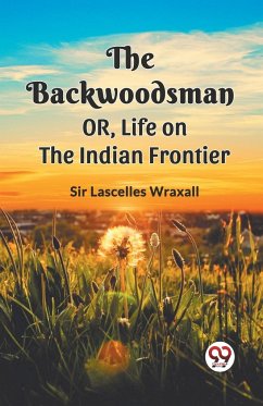 The Backwoodsman Or, Life On The Indian Frontier - Wraxall, Ed. Lascelles
