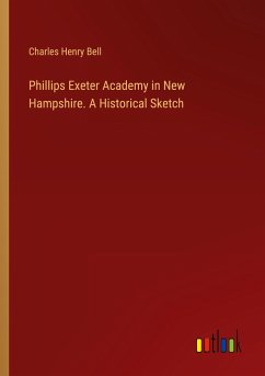Phillips Exeter Academy in New Hampshire. A Historical Sketch - Bell, Charles Henry