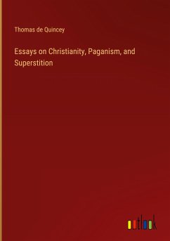 Essays on Christianity, Paganism, and Superstition - Quincey, Thomas De