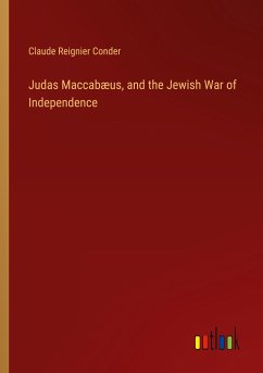Judas Maccabæus, and the Jewish War of Independence - Conder, Claude Reignier