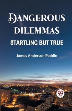 DANGEROUS DILEMMAS STARTLING BUT TRUE - Peddie, James Anderson