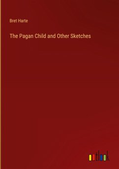 The Pagan Child and Other Sketches - Harte, Bret