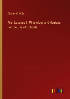 First Lessons in Physiology and Hygiene. For the Use of Schools - Mills, Charles K.