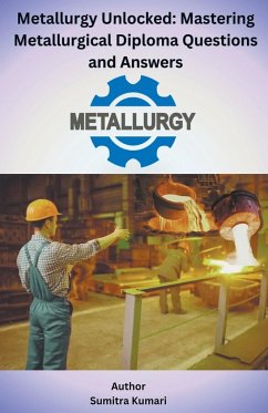 Metallurgy Unlocked Mastering Metallurgical Diploma Questions and Answers - Kumari, Sumitra