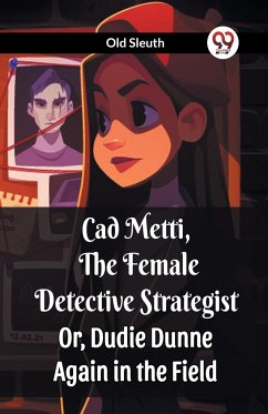 Cad Metti, The Female Detective Strategist Or, Dudie Dunne Again in the Field - Old Sleuth