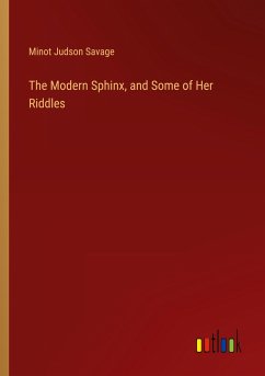 The Modern Sphinx, and Some of Her Riddles - Savage, Minot Judson