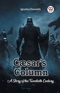 Caesar's Column A Story of the Twentieth Century - Donnelly, Ignatius