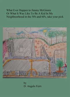 What Ever Happened to Jimmy McGinnis or What It Was Like To Be A Kid In My Neighborhood In The 50's & 60's, Take Your Pick (eBook, ePUB) - Ferri, D. Angelo