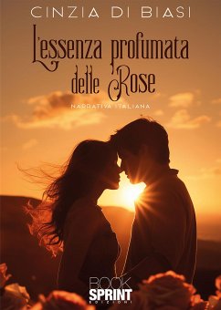 L’essenza profumata delle rose (eBook, ePUB) - Di Biasi, Cinzia