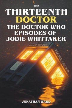 The Thirteenth Doctor -The Doctor Who Episodes of Jodie Whittaker - Ward, Jonathan