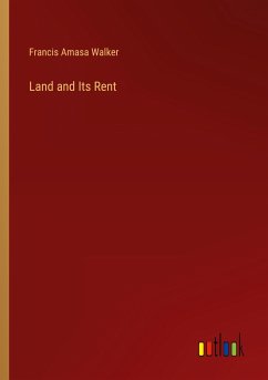 Land and Its Rent - Walker, Francis Amasa