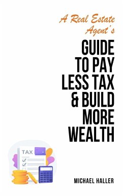 A Real Estate Agent's Guide to Pay Less Tax & Build More Wealth - Haller, Michael