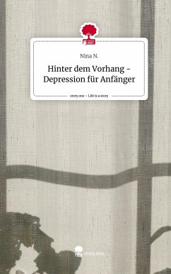 Hinter dem Vorhang - Depression für Anfänger. Life is a Story - story.one - N., Nina