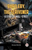 Bartleby, The Scrivener A STORY OF WALL-STREET