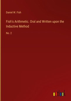 Fish's Arithmetic. Oral and Written upon the Inductive Method - Fish, Daniel W.