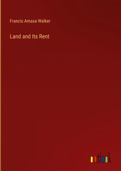 Land and Its Rent - Walker, Francis Amasa