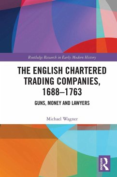 The English Chartered Trading Companies, 1688-1763 - Wagner, Michael