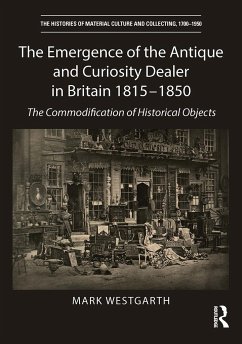 The Emergence of the Antique and Curiosity Dealer in Britain 1815-1850 - Westgarth, Mark